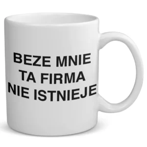 KUBEK BEZE MNIE TA FIRMA NIE ISTNIEJE Na prezent Dla PRACOWNIKA
